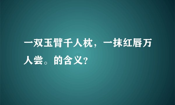 一双玉臂千人枕，一抹红唇万人尝。的含义？