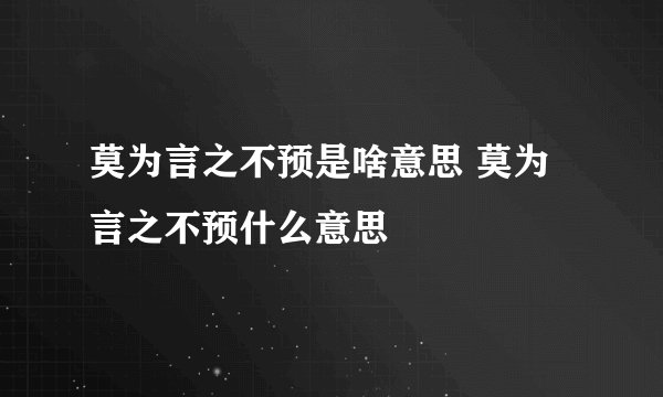 莫为言之不预是啥意思 莫为言之不预什么意思