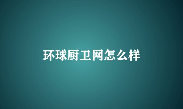 环球厨卫网怎么样