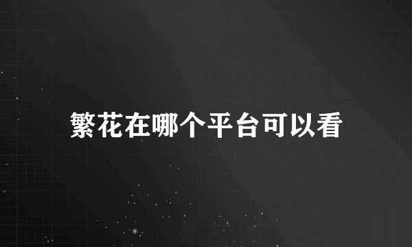 繁花在哪个平台可以看