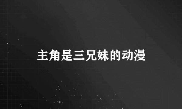 主角是三兄妹的动漫