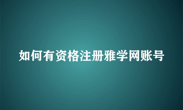 如何有资格注册雅学网账号