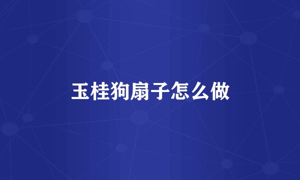 玉桂狗扇子怎么做