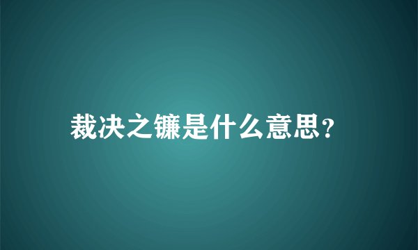 裁决之镰是什么意思？