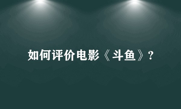 如何评价电影《斗鱼》?