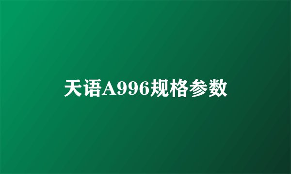 天语A996规格参数
