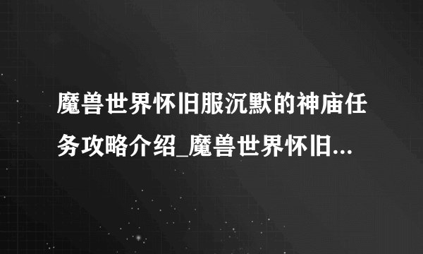 魔兽世界怀旧服沉默的神庙任务攻略介绍_魔兽世界怀旧服沉默的神庙任务攻略是什么