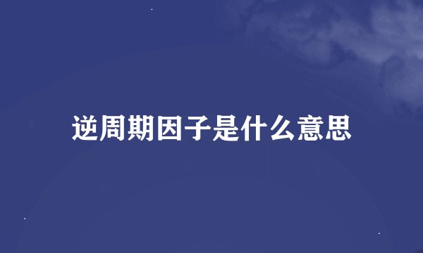逆周期因子是什么意思