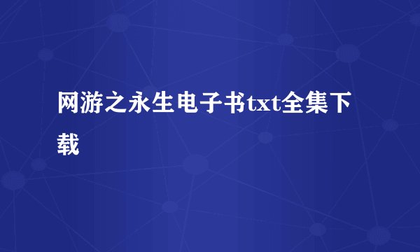 网游之永生电子书txt全集下载