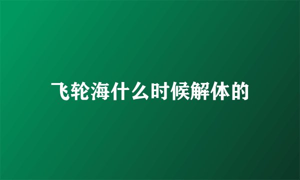 飞轮海什么时候解体的