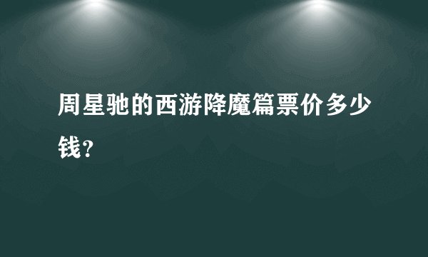 周星驰的西游降魔篇票价多少钱？