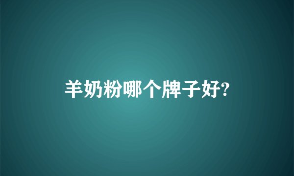 羊奶粉哪个牌子好?