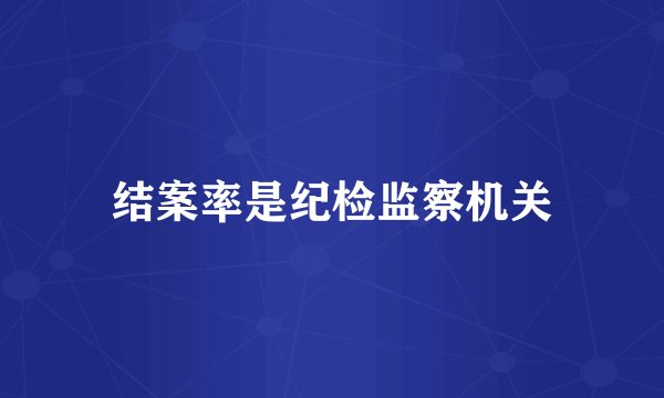 结案率是纪检监察机关