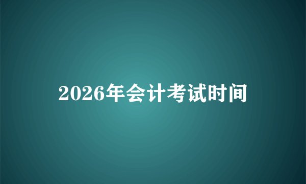 2026年会计考试时间