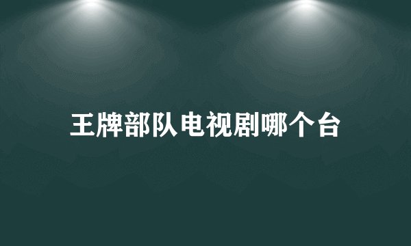 王牌部队电视剧哪个台