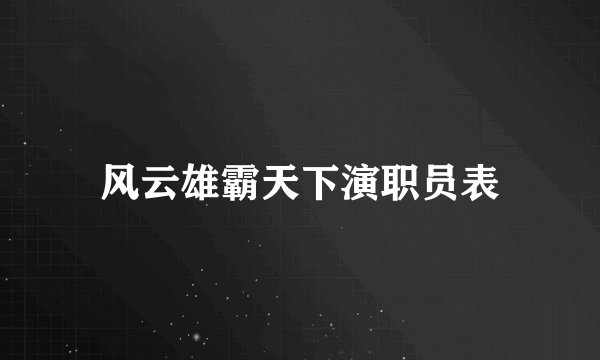 风云雄霸天下演职员表