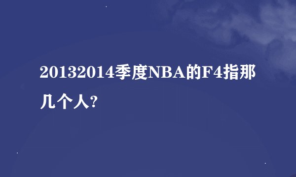 20132014季度NBA的F4指那几个人?