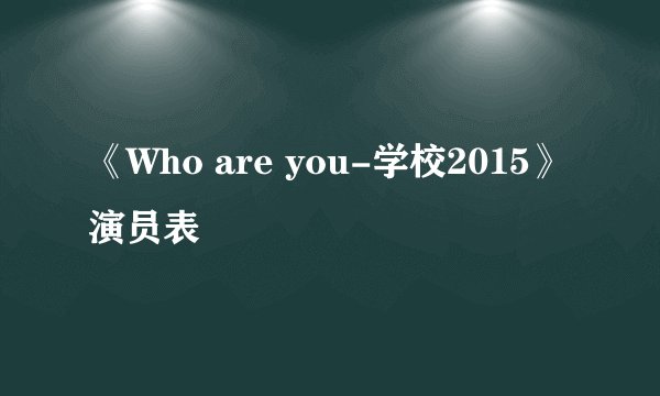 《Who are you-学校2015》演员表