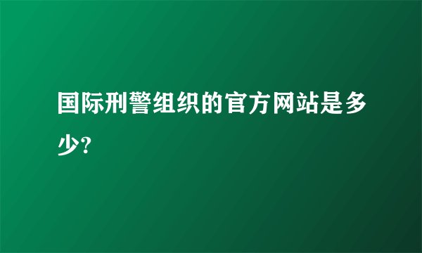 国际刑警组织的官方网站是多少?