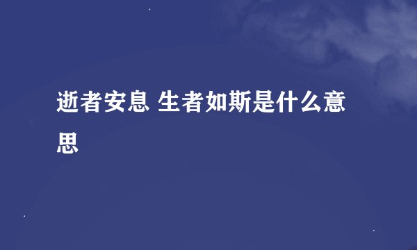 逝者安息 生者如斯是什么意思