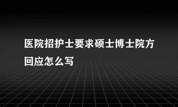 医院招护士要求硕士博士院方回应怎么写