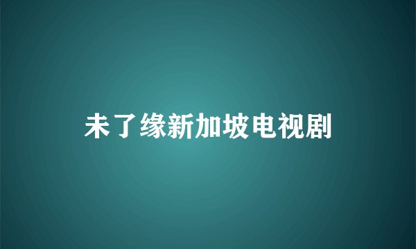 未了缘新加坡电视剧