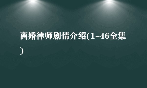 离婚律师剧情介绍(1-46全集)