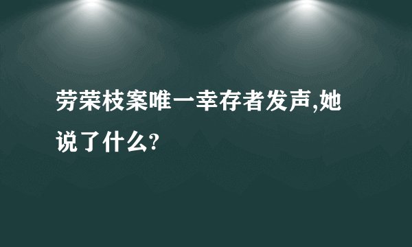 劳荣枝案唯一幸存者发声,她说了什么?