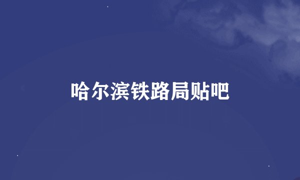 哈尔滨铁路局贴吧
