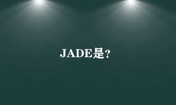 JADE是？