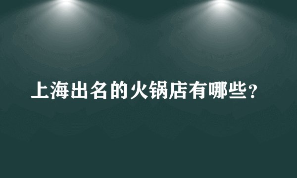 上海出名的火锅店有哪些？