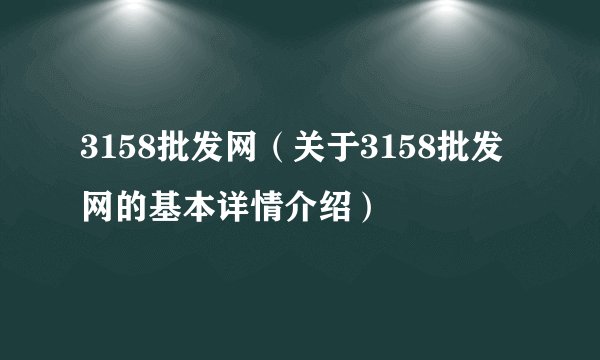 3158批发网(关于3158批发网的基本详情介绍)