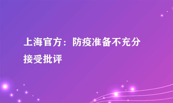 上海官方：防疫准备不充分 接受批评