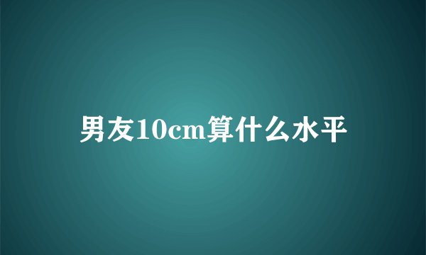 男友10cm算什么水平