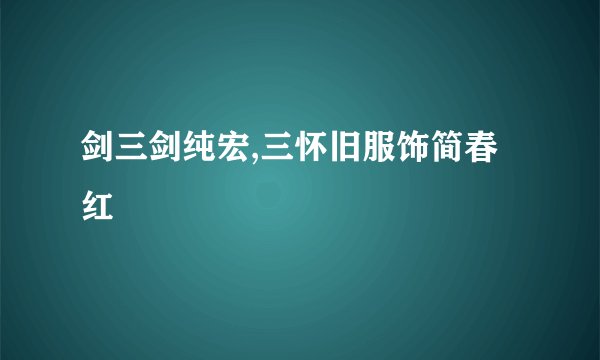 剑三剑纯宏,三怀旧服饰简春红