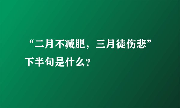 “二月不减肥，三月徒伤悲”下半句是什么？