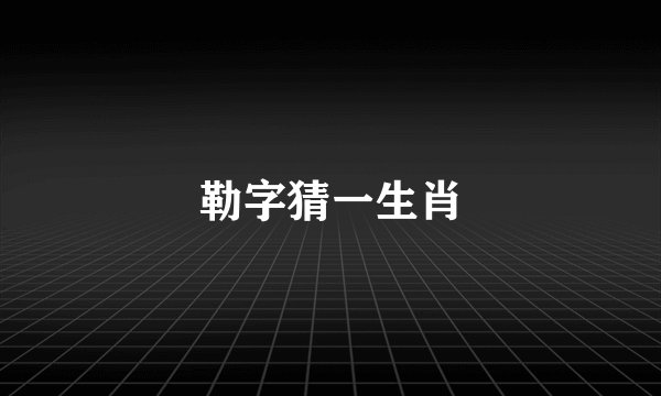 勒字猜一生肖