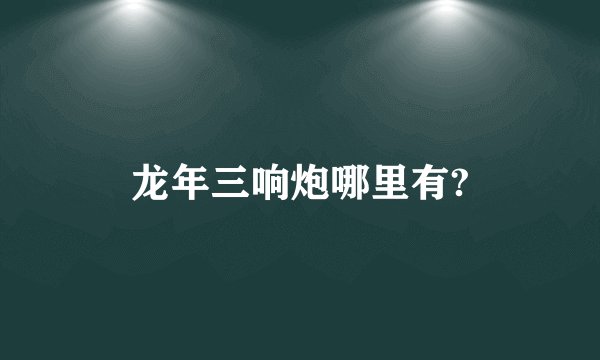 龙年三响炮哪里有?