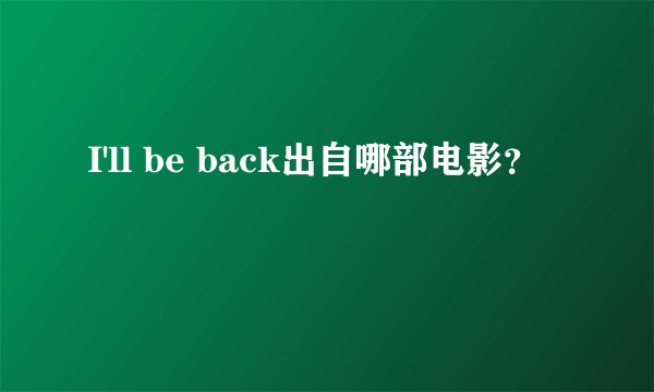 I'll be back出自哪部电影？