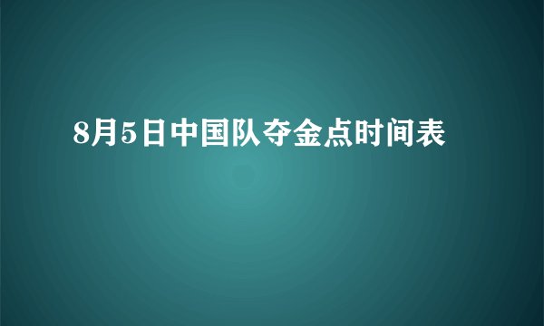 8月5日中国队夺金点时间表
