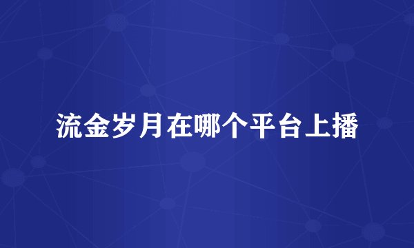 流金岁月在哪个平台上播