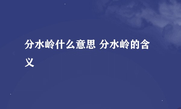 分水岭什么意思 分水岭的含义