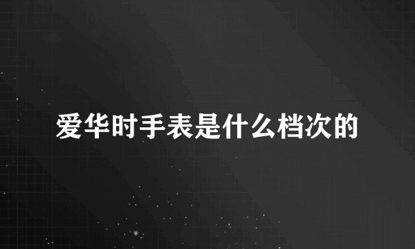 爱华时手表是什么档次的