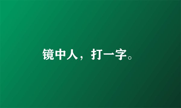 镜中人，打一字。