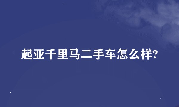 起亚千里马二手车怎么样?