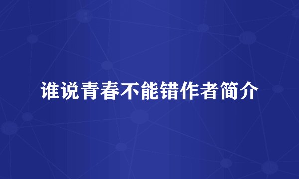 谁说青春不能错作者简介