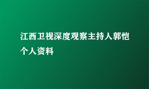 江西卫视深度观察主持人郭恺个人资料