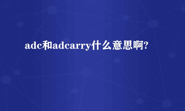 adc和adcarry什么意思啊?
