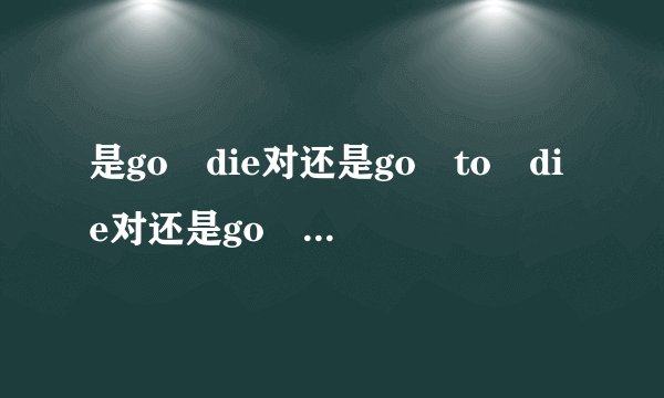 是go die对还是go to die对还是go and d