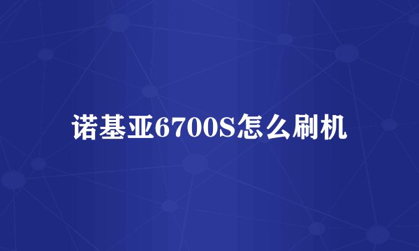 诺基亚6700S怎么刷机